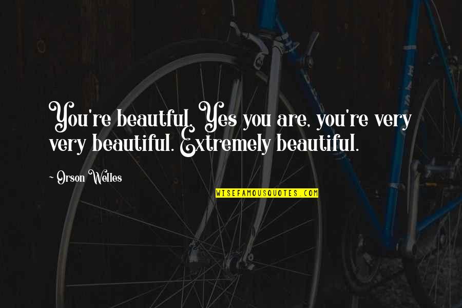 Manish Sabharwal Quotes By Orson Welles: You're beautful. Yes you are, you're very very