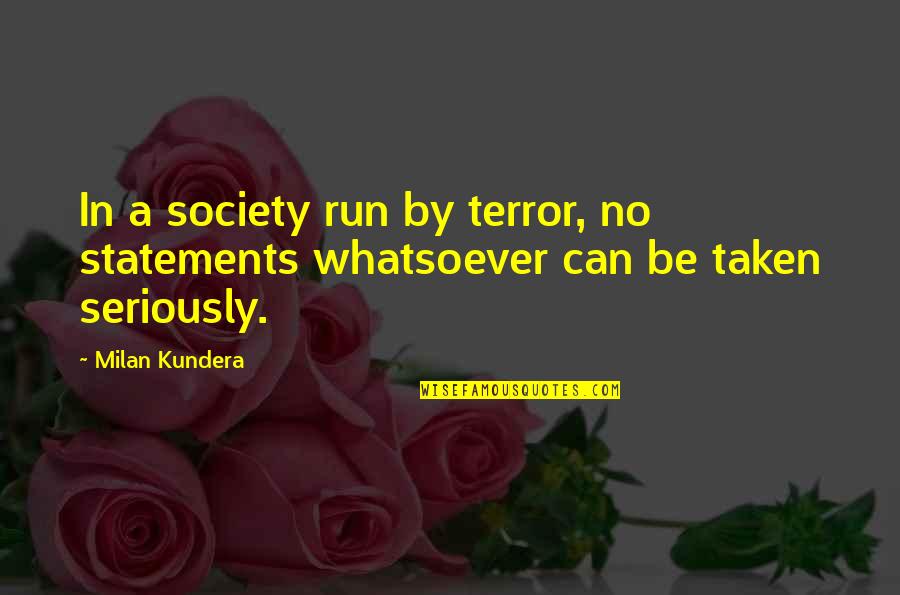 Manitouwadge Quotes By Milan Kundera: In a society run by terror, no statements