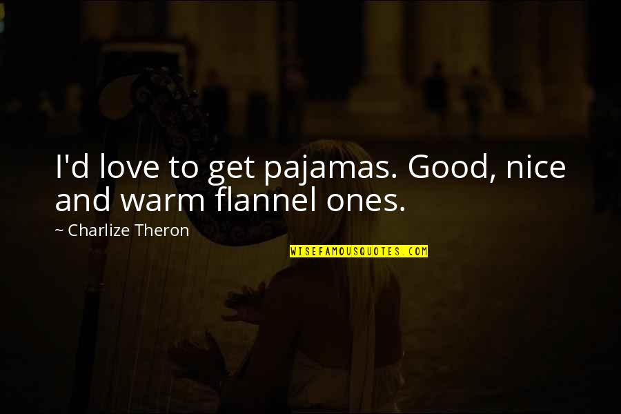 Manken Frikik Quotes By Charlize Theron: I'd love to get pajamas. Good, nice and