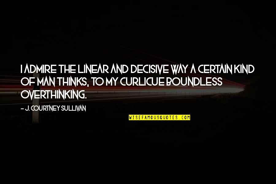 Mankenberg Quotes By J. Courtney Sullivan: I admire the linear and decisive way a