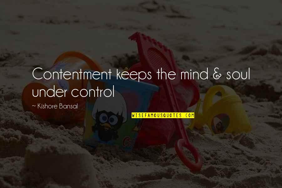 Manna From The Sky Quotes By Kishore Bansal: Contentment keeps the mind & soul under control