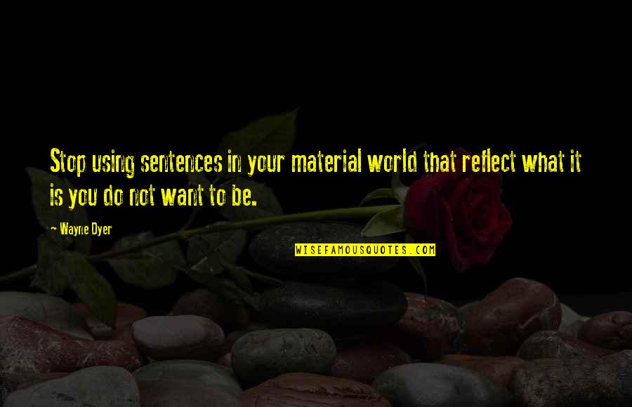 Manna From The Sky Quotes By Wayne Dyer: Stop using sentences in your material world that