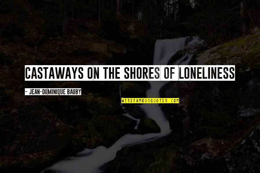 Mannerliness Quotes By Jean-Dominique Bauby: Castaways on the shores of loneliness