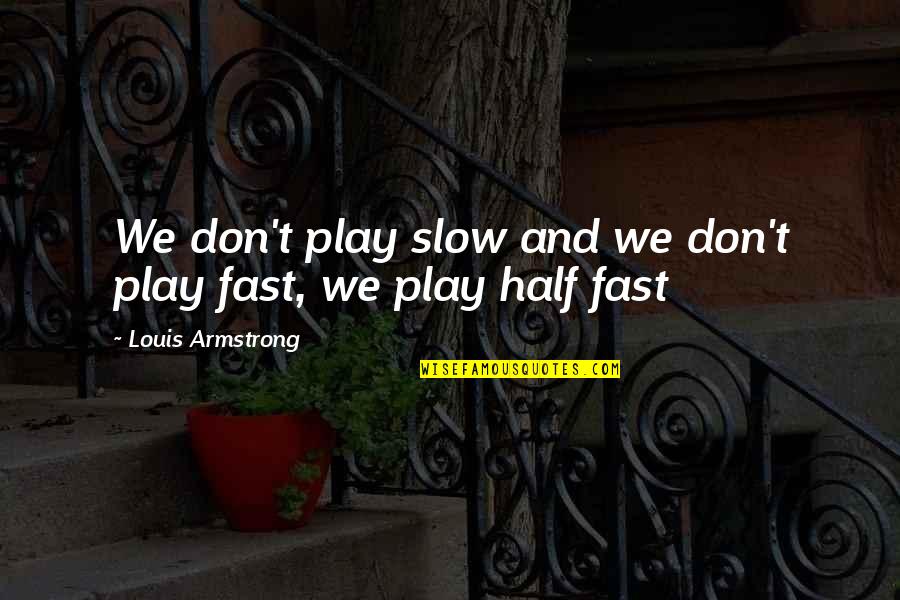 Mannerliness Quotes By Louis Armstrong: We don't play slow and we don't play