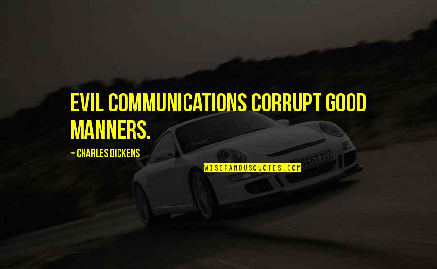 Manners And Courtesy Quotes By Charles Dickens: Evil communications corrupt good manners.