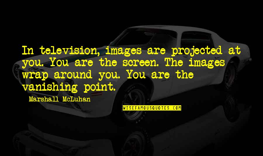 Mannikin Finch Quotes By Marshall McLuhan: In television, images are projected at you. You