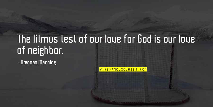 Manning Brennan Quotes By Brennan Manning: The litmus test of our love for God