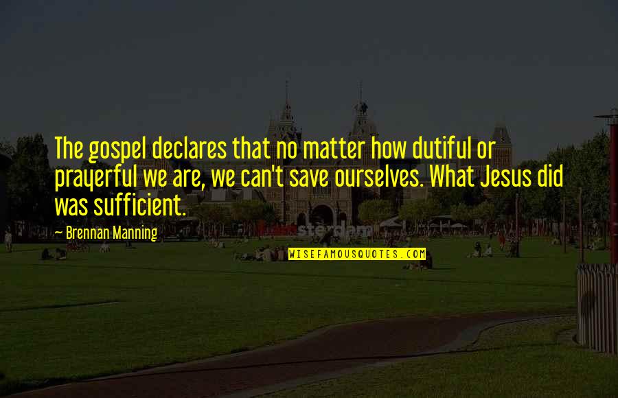 Manning Brennan Quotes By Brennan Manning: The gospel declares that no matter how dutiful