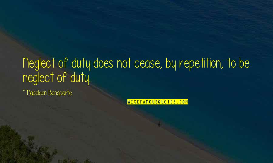 Mannol Quotes By Napoleon Bonaparte: Neglect of duty does not cease, by repetition,