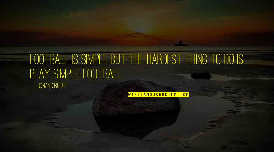 Mannstedt Steel Quotes By Johan Cruijff: Football is simple but the hardest thing to