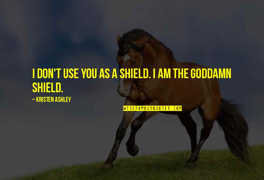 Mannucci Unifi Quotes By Kristen Ashley: I don't use you as a shield. I