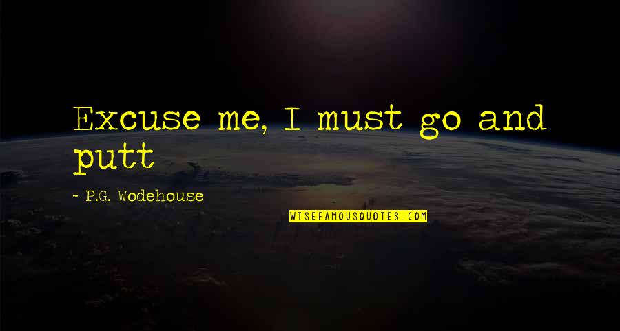 Manogile Quotes By P.G. Wodehouse: Excuse me, I must go and putt