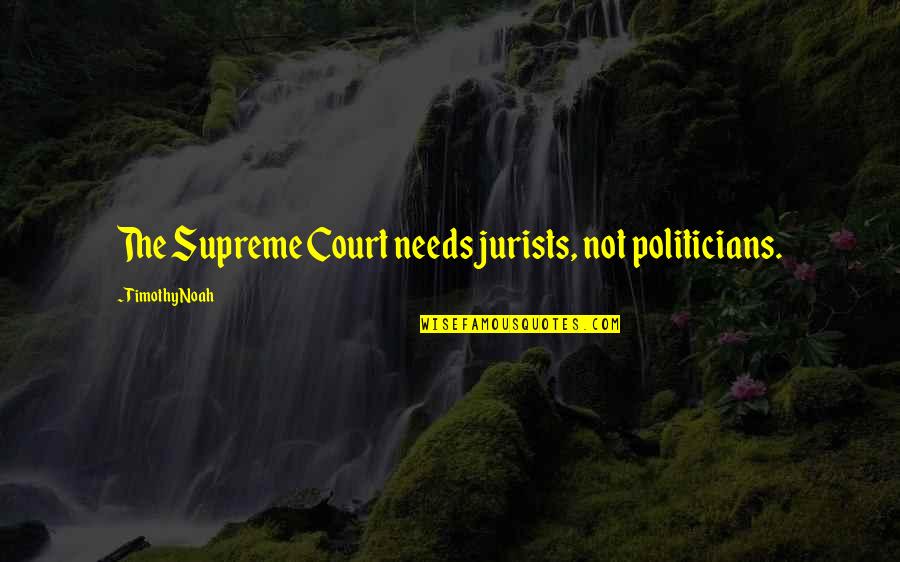 Manolidou Evgenia Quotes By Timothy Noah: The Supreme Court needs jurists, not politicians.