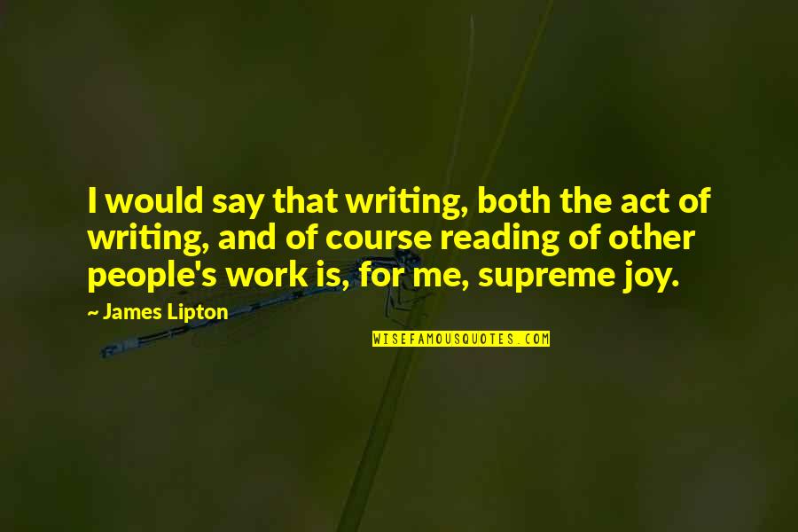 Manotazos Del Quotes By James Lipton: I would say that writing, both the act