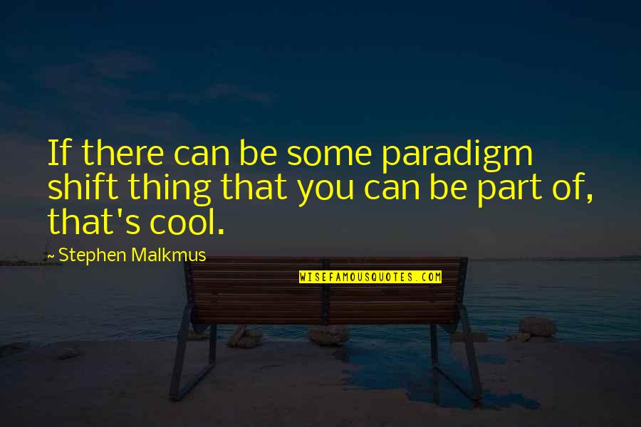 Manotazos Del Quotes By Stephen Malkmus: If there can be some paradigm shift thing