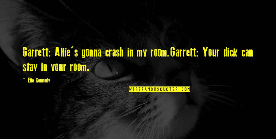 Mans Garage Quotes By Elle Kennedy: Garrett: Allie's gonna crash in my room.Garrett: Your