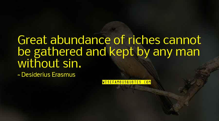 Man's Sin Quotes By Desiderius Erasmus: Great abundance of riches cannot be gathered and