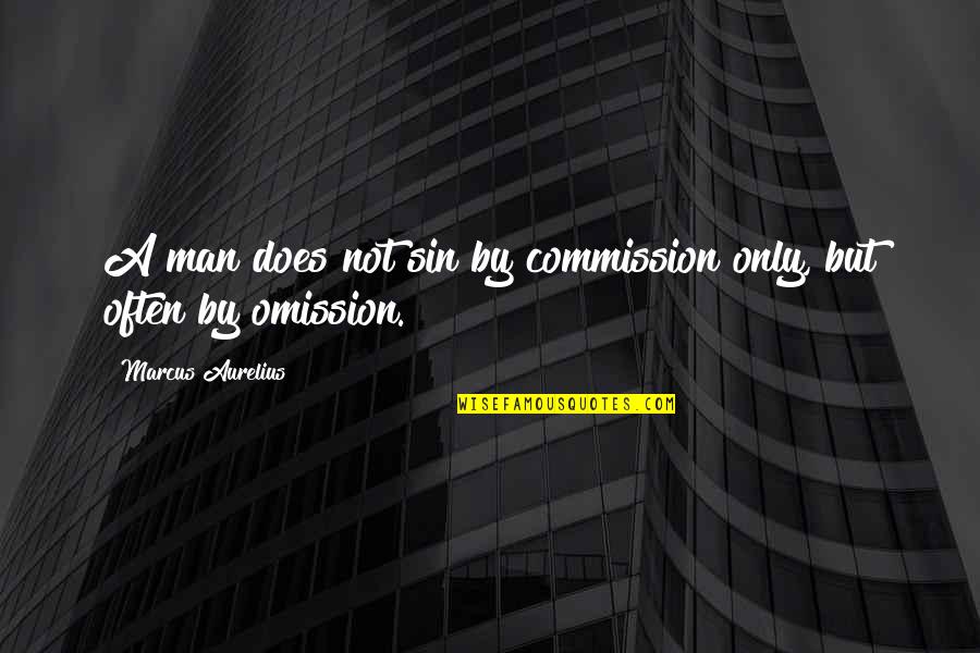 Man's Sin Quotes By Marcus Aurelius: A man does not sin by commission only,