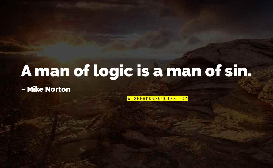 Man's Sin Quotes By Mike Norton: A man of logic is a man of