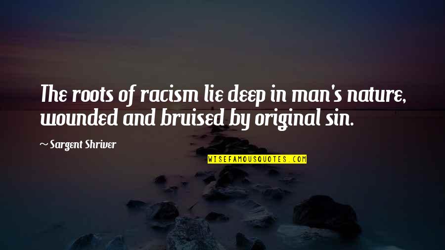 Man's Sin Quotes By Sargent Shriver: The roots of racism lie deep in man's