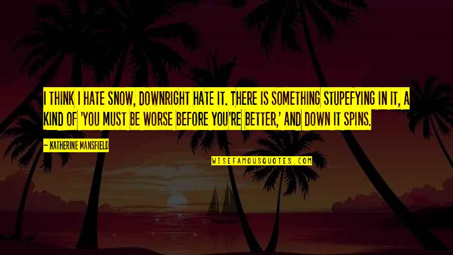 Mansfield's Quotes By Katherine Mansfield: I think I hate snow, downright hate it.