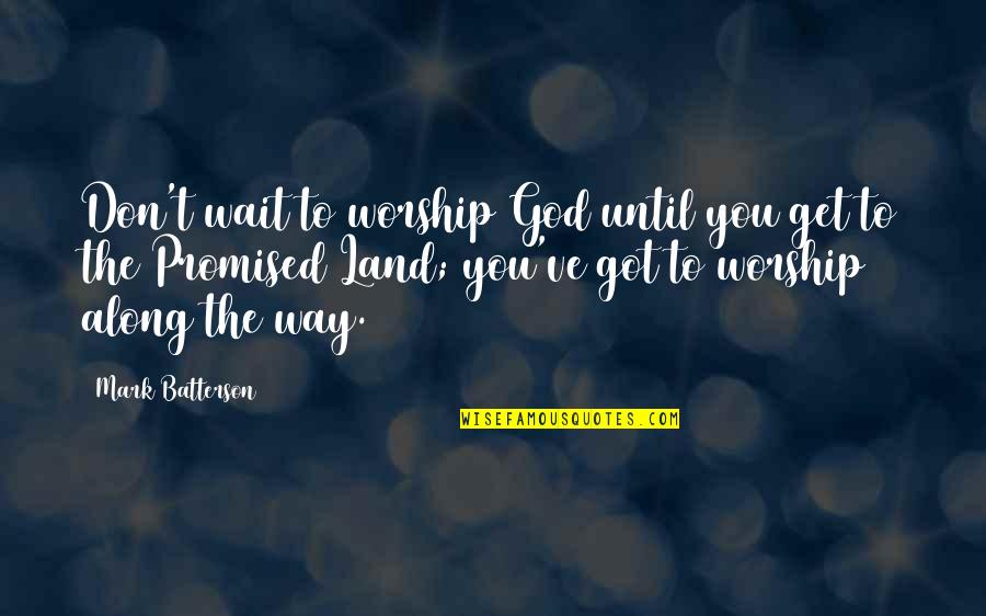 Mansouri Car Quotes By Mark Batterson: Don't wait to worship God until you get