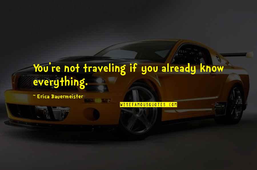 Manston Primary Quotes By Erica Bauermeister: You're not traveling if you already know everything.