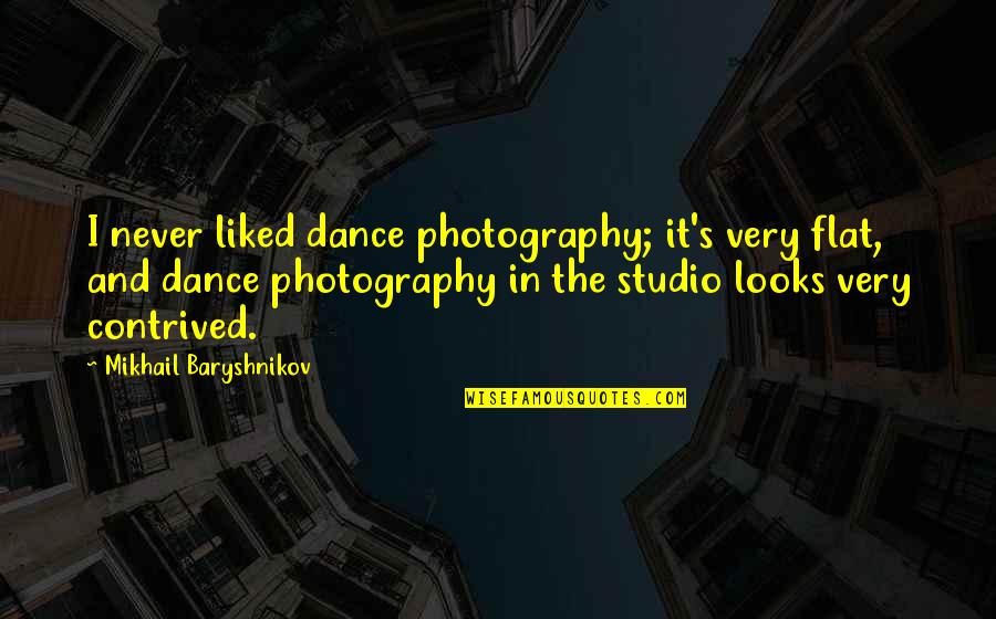 Mansyurs Pagar Quotes By Mikhail Baryshnikov: I never liked dance photography; it's very flat,