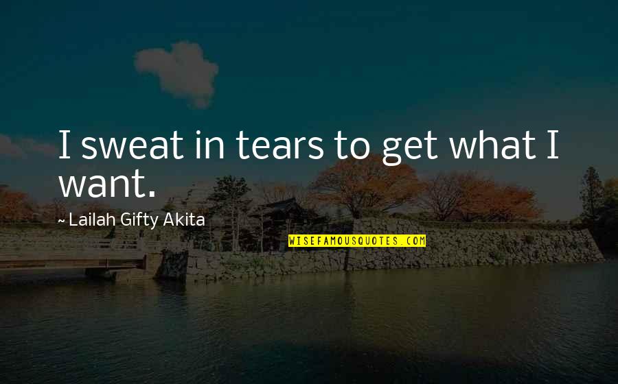 Mantello Lighter Quotes By Lailah Gifty Akita: I sweat in tears to get what I