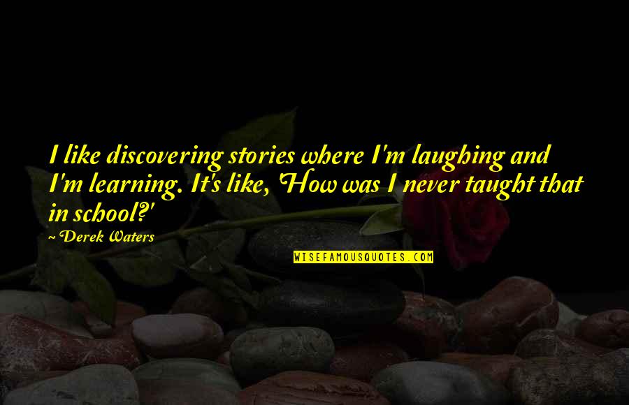 Mantequilla South Quotes By Derek Waters: I like discovering stories where I'm laughing and