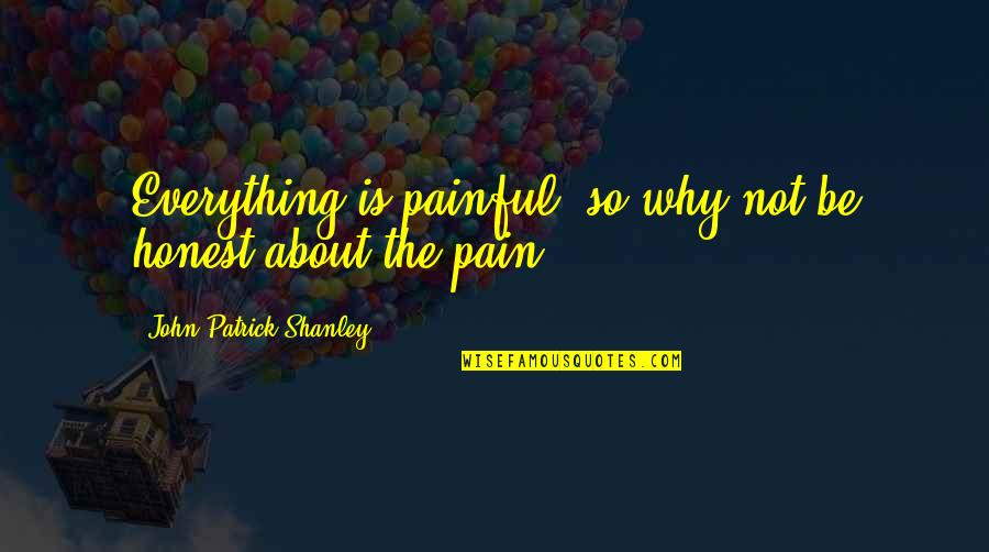 Manthorpe Engineering Quotes By John Patrick Shanley: Everything is painful, so why not be honest