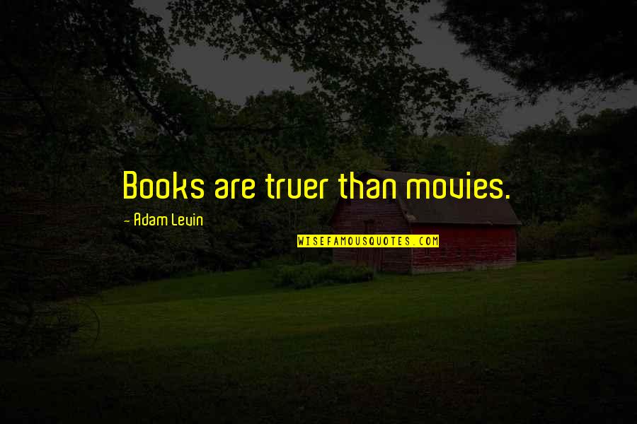 Manticores Minecraft Quotes By Adam Levin: Books are truer than movies.