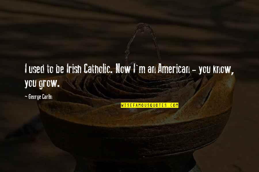 Mantzoros Lab Quotes By George Carlin: I used to be Irish Catholic. Now I'm