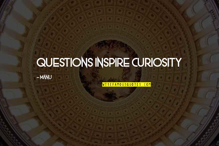 Manu Quotes By Manu: Questions inspire Curiosity