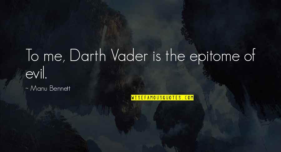 Manu Quotes By Manu Bennett: To me, Darth Vader is the epitome of