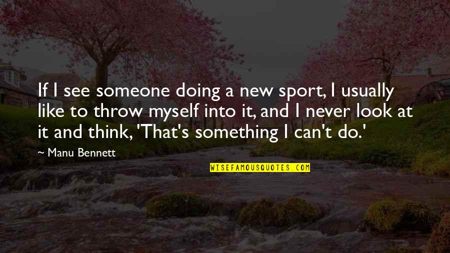 Manu Quotes By Manu Bennett: If I see someone doing a new sport,