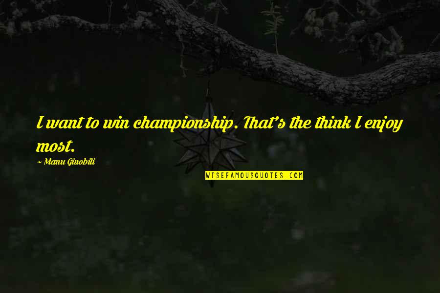 Manu Quotes By Manu Ginobili: I want to win championship. That's the think