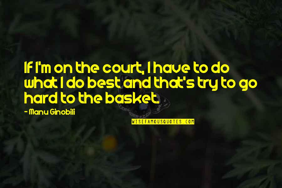 Manu Quotes By Manu Ginobili: If I'm on the court, I have to