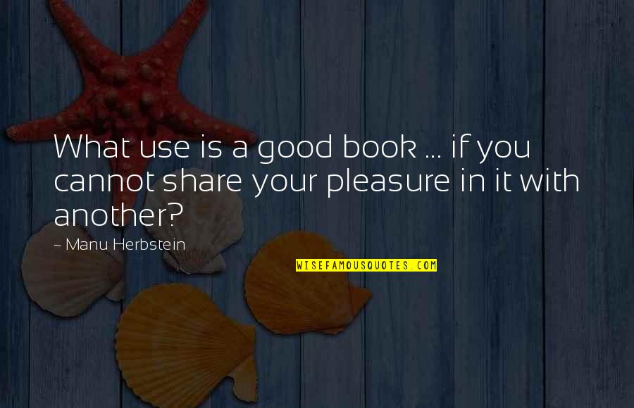 Manu Quotes By Manu Herbstein: What use is a good book ... if