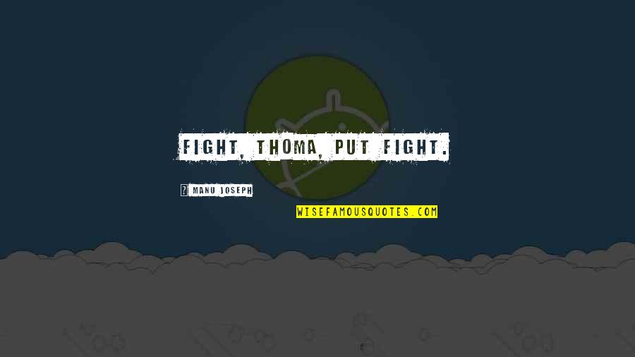 Manu Quotes By Manu Joseph: Fight, Thoma, put fight.