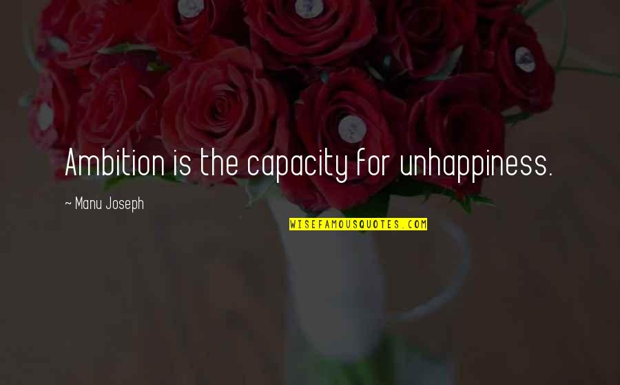 Manu Quotes By Manu Joseph: Ambition is the capacity for unhappiness.