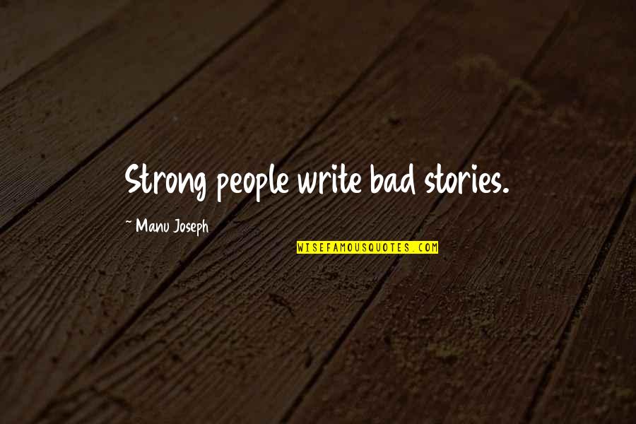 Manu Quotes By Manu Joseph: Strong people write bad stories.