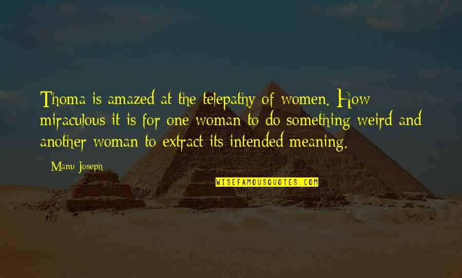 Manu Quotes By Manu Joseph: Thoma is amazed at the telepathy of women.