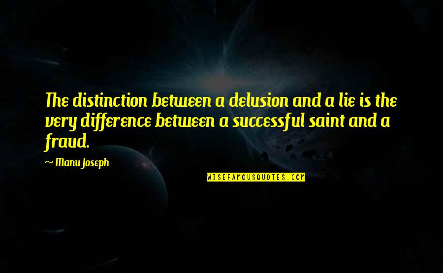 Manu Quotes By Manu Joseph: The distinction between a delusion and a lie