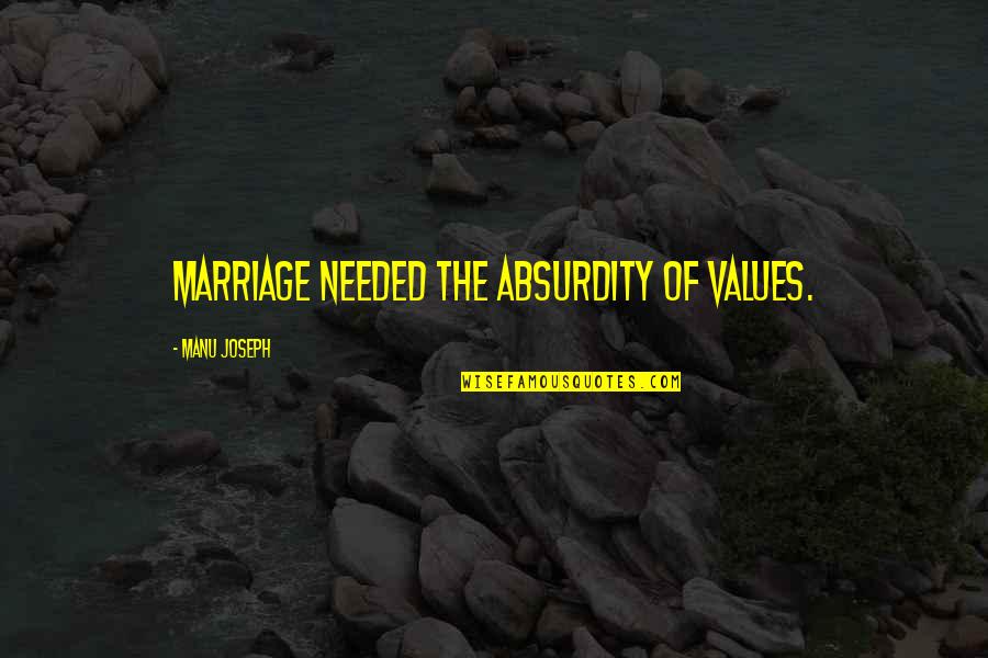 Manu Quotes By Manu Joseph: Marriage needed the absurdity of values.
