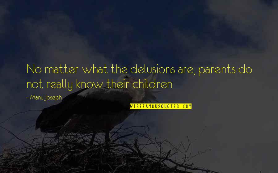 Manu Quotes By Manu Joseph: No matter what the delusions are, parents do