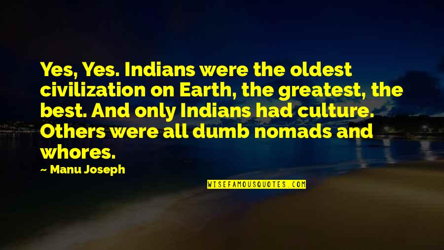 Manu Quotes By Manu Joseph: Yes, Yes. Indians were the oldest civilization on