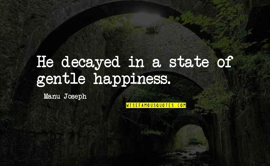 Manu Quotes By Manu Joseph: He decayed in a state of gentle happiness.