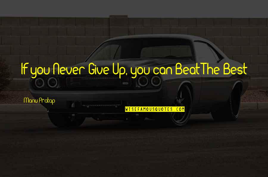 Manu Quotes By Manu Pratap: If you Never Give Up, you can Beat