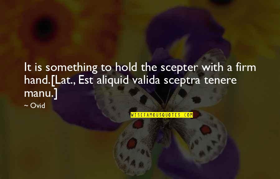 Manu Quotes By Ovid: It is something to hold the scepter with